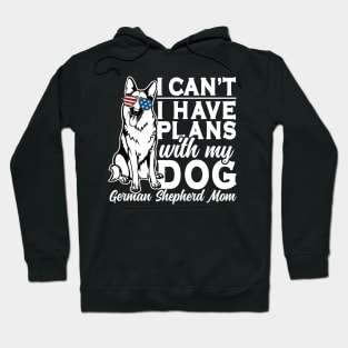 I Can't I Have Plans With My Dog German Shepherd Mom Hoodie